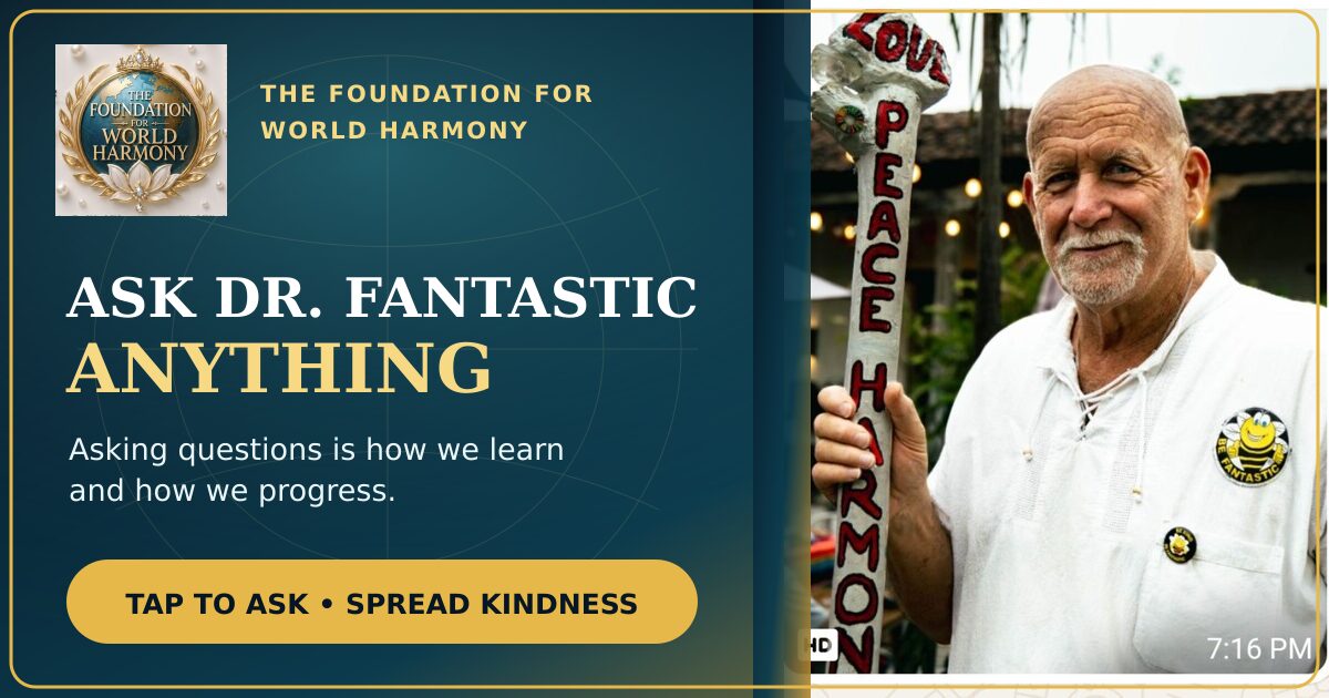 Ask Dr. Fantastic Anything. Asking questions is how we learn and how we progress.